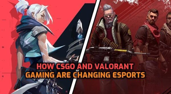 How CSGO And Valorant Gaming Are Changing Esports